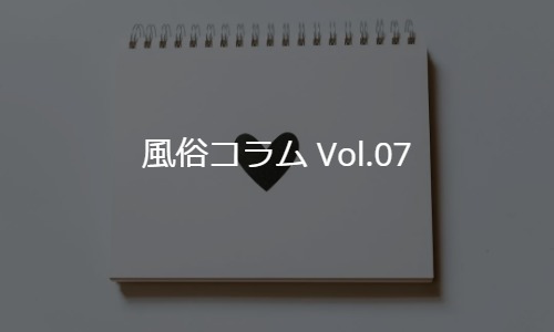 風俗コラム Vol.07